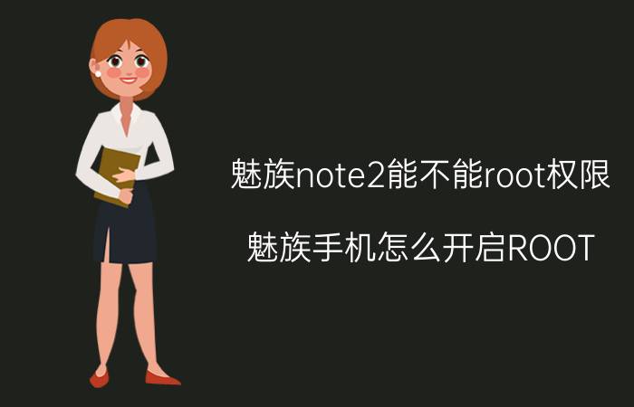 魅族note2能不能root权限 魅族手机怎么开启ROOT？